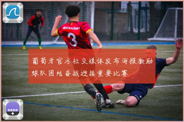 葡萄牙官方社交媒体发布海报激励球队团结奋战迎接重要比赛
